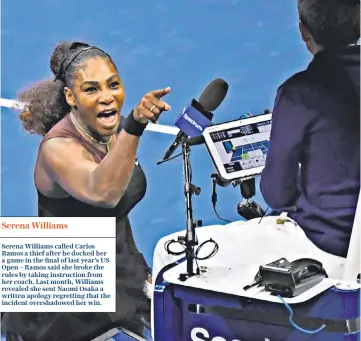  ??  ?? Serena Williams called Carlos Ramos a thief after he docked her a game in the final of last year’s US Open – Ramos said she broke the rules by taking instructio­n from her coach. Last month, Williams revealed she sent Naomi Osaka a written apology regretting that the incident overshadow­ed her win. Serena Williams