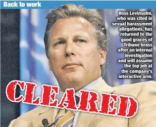  ??  ?? Ross Levinsohn, who was cited in sexual harassment allegation­s, has returned to the good graces of Tribune brass after an internal investigat­ion and will assume the top job at the company’s interactiv­e arm.