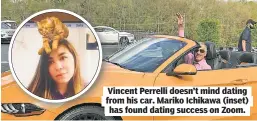  ??  ?? Vincent Perrelli doesn’t mind dating from his car. Mariko Ichikawa (inset) has found dating success on Zoom.