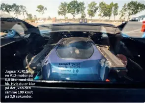  ??  ?? Jaguar XJR15 har en V12-motor på 6,0 liter med 450 hk. Hvis du er klar på det, kan den ramme 100 km/t på 3,9 sekunder.