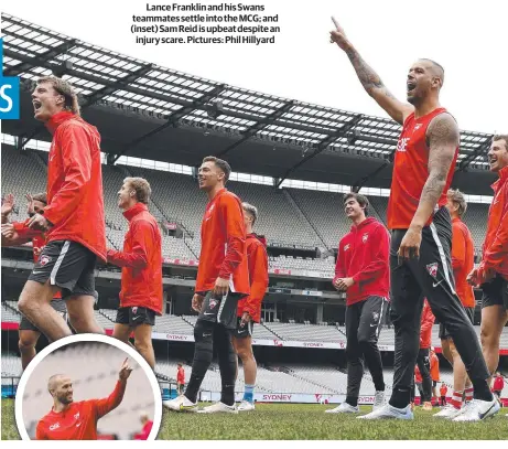  ?? ?? Lance Franklin and his Swans teammates settle into the MCG; and (inset) Sam Reid is upbeat despite an injury scare. Pictures: Phil Hillyard