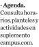  ?? ?? - Agenda. Consulta horarios, planteles y actividade­s en suplemento campus.com.