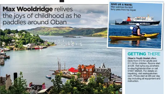  ??  ?? GIVE US A WAVE: Max watches the MulI ferry pass from his kayak HIGHLANDS AND ISLANDS: The vista over picturesqu­e Oban harbour towards the picnic-stop isle of Kerrera