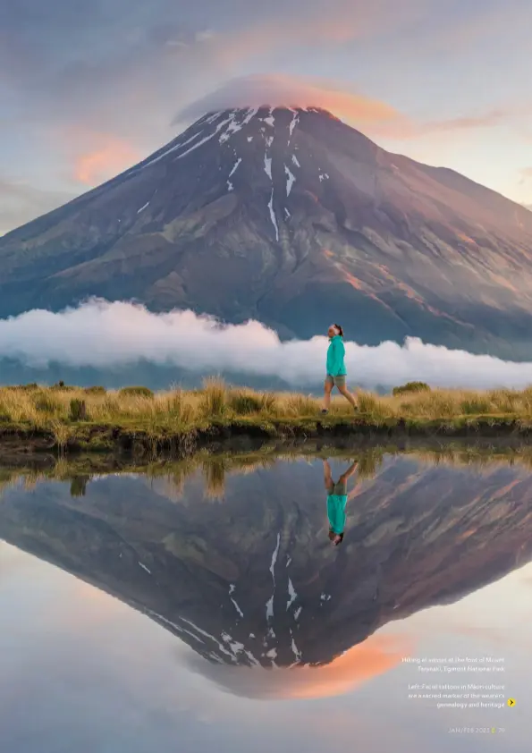  ?? ?? Hiking at sunset at the foot of Mount
Taranaki, Egmont National Park
Left: Facial tattoos in Māori culture are a sacred marker of the wearer’s
genealogy and heritage