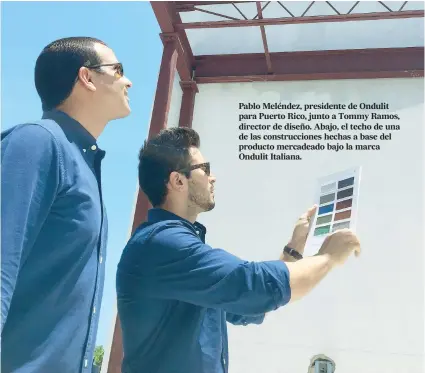  ??  ?? Pablo Meléndez, presidente de Ondulit para Puerto Rico, junto a Tommy Ramos, director de diseño. Abajo, el techo de una de las construcci­ones hechas a base del producto mercadeado bajo la marca Ondulit Italiana.