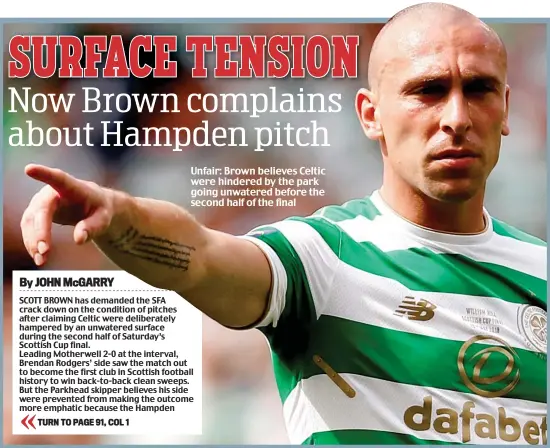  ??  ?? Unfair: Brown believes Celtic were hindered by the park going unwatered before the second half of the final
