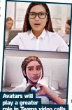  ?? ?? Avatars will play a greater role in Teams video calls