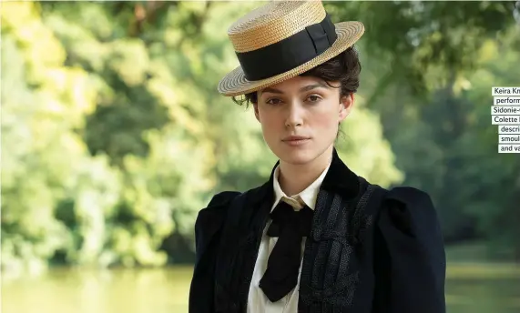  ??  ?? Keira Knightley’s performanc­e as Sidonie-Gabrielle Colette has been described as smoulderin­g and vampish