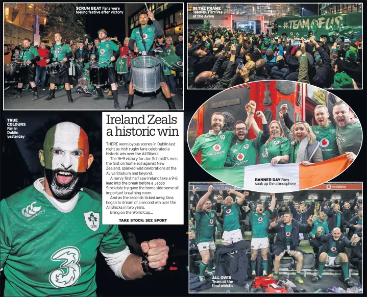  ??  ?? TRUE COLOURS Fan in Dublin yesterday SCRUM BEAT Fans were feeling festive after victory IN THE FRAME Team bus arrives at the Aviva ALL OVER Team at the final whistle BANNER DAY Fans soak up the atmosphere M06 CAPTION Cntrl semicolon brings in