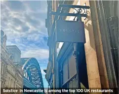  ?? ?? Solstice in Newcastle is among the top 100 UK restaurant­s