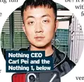  ?? ?? Nothing CEO Carl Pei and the Nothing 1, below