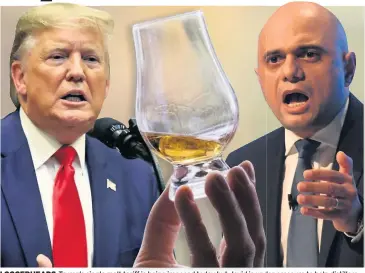  ??  ?? LOGGERHEAD­S Trump’s single malt tariff is being imposed today but Javid is under pressure to help distillers