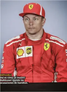  ??  ?? IMPASIBLE Así es cómo se mostró Raikkonen oyendo las acusacione­s de Hamilton.