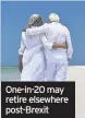  ??  ?? One-in-20 may retire elsewhere post-Brexit