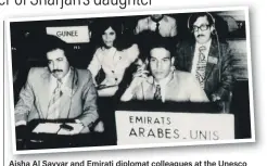  ?? Photo: Aisha Al Sayyar ?? Aisha Al Sayyar and Emirati diplomat colleagues at the Unesco conference in Paris in 1974