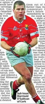  ?? ?? Sub issue: Diarmuid O’Sullivan of Cork