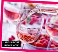 ??  ?? LIFE IS ROSÉ RIGHT NOW