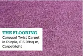  ??  ?? THE FLOORING Carousel Twist Carpet in Purple, £15.99sq m, Carpetrigh­t