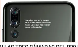  ??  ?? Uno, dos, tres: en la trasera del P20 Pro hay un trío de cámaras Leica que nos convencier­on en la prueba.