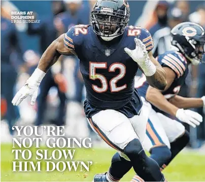  ?? MIKE MCGINNIS/AP ?? Bears edge rusher Khalil Mack, arguably the best defender in the NFL, may be the last person the Dolphins want to see following a twogame skid that soured their 3-0 start to this season.