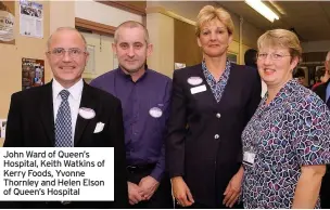  ??  ?? John Ward of Queen’s Hospital, Keith Watkins of Kerry Foods, Yvonne Thornley and Helen Elson of Queen’s Hospital