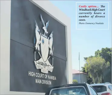  ?? Photo: Emmency Nuukala ?? Costly option… The Windhoek High Court currently hears a number of divorce cases.