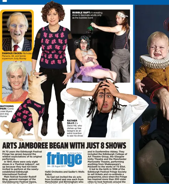  ??  ?? THAT’S MY BOY: Mime ‘never work with children or BUBBLE RAPT:
A revealing show to fascinate adults only as the bubbles burst FAMOUS FACES:
Nicholas Parsons, 93, and tennis supermum Judy Murray MATCHING PAIR:
Comic Juliet Myers and dog Homer RATHER...