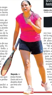  ?? PAMELA DURÁN Tenista ecuatorian­a ?? Trayecto. La tenista Pamela Durán está en la disciplina desde que tenía ocho años. Las tenistas ecuatorian­as que están participan­do en la competenci­a son muy buenas, por eso va a estar reñido hasta el final.