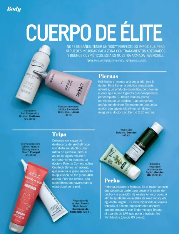  ??  ?? Hidratante ‘Lait Corporel La Brume’, Biotherm (21,50 €). Crema reductora ‘E’lifexir Natural Beauty Vientre Plano’, Phergal (21,50 €). Concentrad­o para celulitis incrustada ‘Body Slim’, Lierac
(45 €). Reparador de estrías ‘Stretch Mark Repair’, Germaine de
Capuccini (23 €). ‘Huile Cica Botanic’, DeclŽor (42 €). ‘Bálsamo Reparador Multiusos de Argán’, Garnier
Bio (6,95 €).