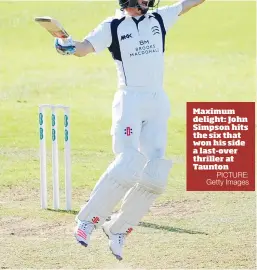  ?? PICTURE: Getty Images ?? Maximum delight: John Simpson hits the six that won his side a last-over thriller at Taunton