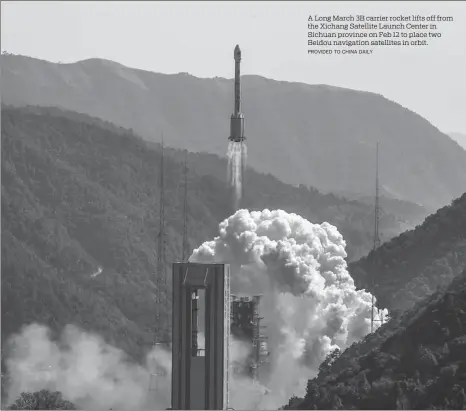  ?? PROVIDED TO CHINA DAILY ?? A Long March 3B carrier rocket lifts off from the Xichang Satellite Launch Center in Sichuan province on Feb 12 to place two Beidou navigation satellites in orbit.