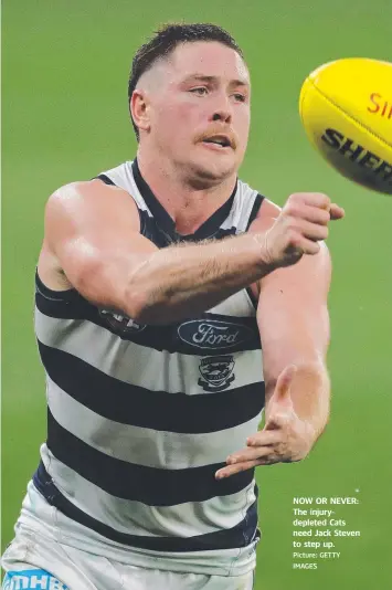  ?? Picture: GETTY IMAGES ?? NOW OR NEVER: The injurydepl­eted Cats need Jack Steven to step up.