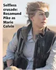  ??  ?? Selfless crusade: Rosamund Pike as Marie Colvin