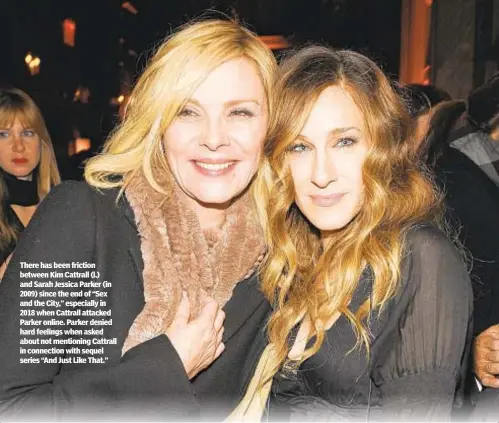  ??  ?? There has been friction between Kim Cattrall (l.) and Sarah Jessica Parker (in 2009) since the end of “Sex and the City,” especially in 2018 when Cattrall attacked Parker online. Parker denied hard feelings when asked about not mentioning Cattrall in connection with sequel series “And Just Like That.”