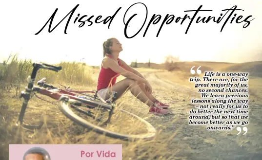  ?? ?? Life is a one-way trip. There are, for the great majority of us, no second chances. We learn precious lessons along the way – not really for us to do better the next time around, but so that we become better as we go onwards.”