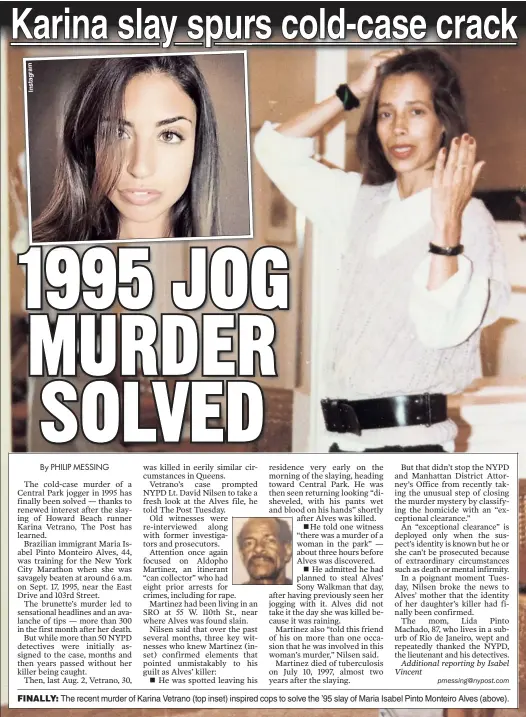  ??  ?? FINALLY: The recent murder of Karina Vetrano (top inset) inspired cops to solve the ’95 slay of Maria Isabel Pinto Monteiro Alves (above).