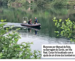  ?? ?? Buscas por Manuel da Rola, na Barragem do Sordo, em Vila Real. Corpo foi localizado com a ajuda de um drone dos bombeiros