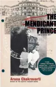  ?? ?? The Mendicant Prince
A Novel
By Aruna Chakravart­i Picador India
Pages: 296 Price: Rs.599