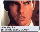 ?? ?? Jerry Maguire,
Sky Cinema Drama, 10.20pm