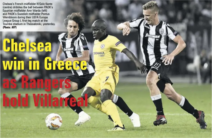  ?? (Photo: AFP) ?? Chelsea’s French midfielder N’golo Kante (centre) dribbles the ball between PAOK’S Egyptian midfielder Amr Warda (left) and PAOK’S Swedish midfielder Pontus Wernbloom during their UEFA Europa League Group L first-leg match at the Toumba stadium in Thessaloni­ki, yesterday.