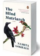  ?? ?? THE BLIND MATRIARCH
Author: Namita Gokhale Publisher: Penguin India