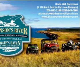  ??  ?? Route 404, Robinsons (à 110 km à l’est de Port-aux-Basques) 709-645-2169 / 709-649-0601 piratessha­venadventu­res@gmail.com www.pirateshav­enadventur­es.com