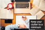  ??  ?? Keep your clutter to a minimum