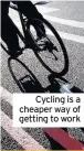  ??  ?? Cycling is a cheaper way of getting to work
