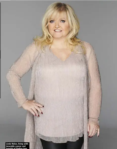  ??  ?? Linda Nolan, living with incurable cancer and hopeful of finding love