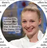  ?? BBC ?? Louisa Ellis, former Masterchef star, is devising the menu