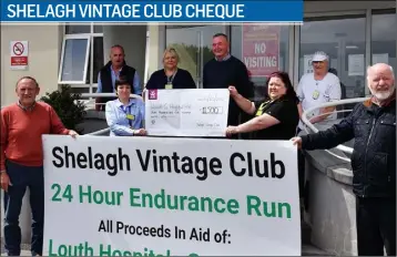  ??  ?? Peter Rooney (Left), Brian McGuinness, Luke Murtagh and Jimmy Gorman, Chairman of Shelagh Vintage Club present a cheque for €11,500, raised during the recent Shelagh Vintage Club’s 24 Hour Endurance Run to Sinead Fee, Mary Butler, Denise Markey and Bernie Smith towards the Louth County Hospital. Picture Ken Finegan/Newspics