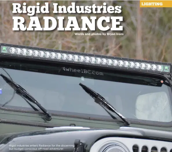  ??  ?? Rigid Industries enters Radiance for the discerning but budget conscious off-road adventurer.
