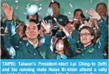  ?? AFP ?? TAIPEI: Taiwan’s President-elect Lai Ching-te (left) and his running mate Hsiao Bi-khim attend a rally outside the headquarte­rs of the Democratic Progressiv­e Party (DPP) in Taipei on January 13, 2024, after winning the presidenti­al election. —
