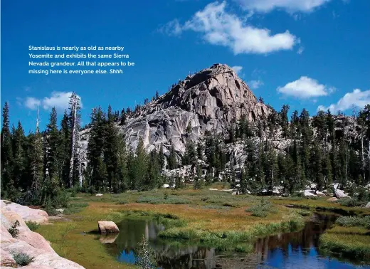  ?? ?? Stanislaus is nearly as old as nearby Yosemite and exhibits the same Sierra Nevada grandeur. All that appears to be missing here is everyone else. Shhh.